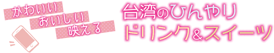 かわいい・おいしい・映える　台湾のひんやりドリンク＆スイーツ