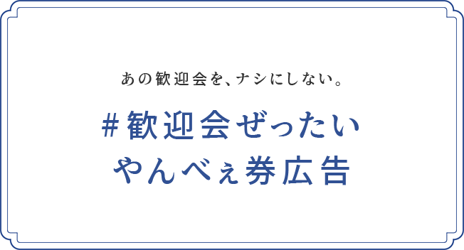 あの歓迎会を、ナシにしない。#歓迎会ぜったいやんべぇ券広告